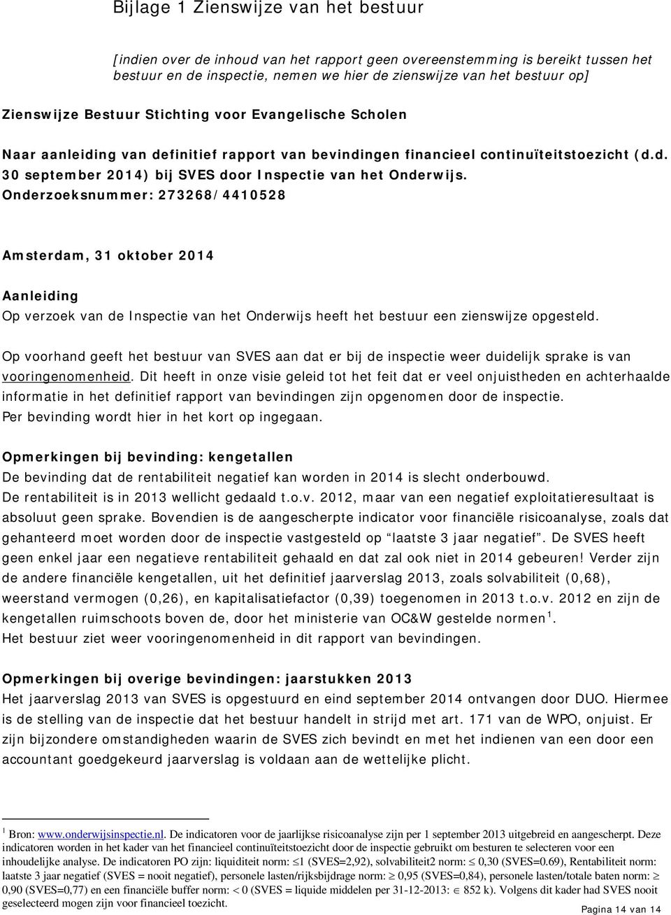 Onderzoeksnummer: 273268/4410528 Amsterdam, 31 oktober 2014 Aanleiding Op verzoek van de Inspectie van het Onderwijs heeft het bestuur een zienswijze opgesteld.