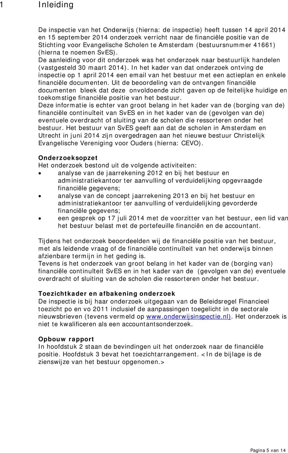 In het kader van dat onderzoek ontving de inspectie op 1 april 2014 een email van het bestuur met een actieplan en enkele financiële documenten.