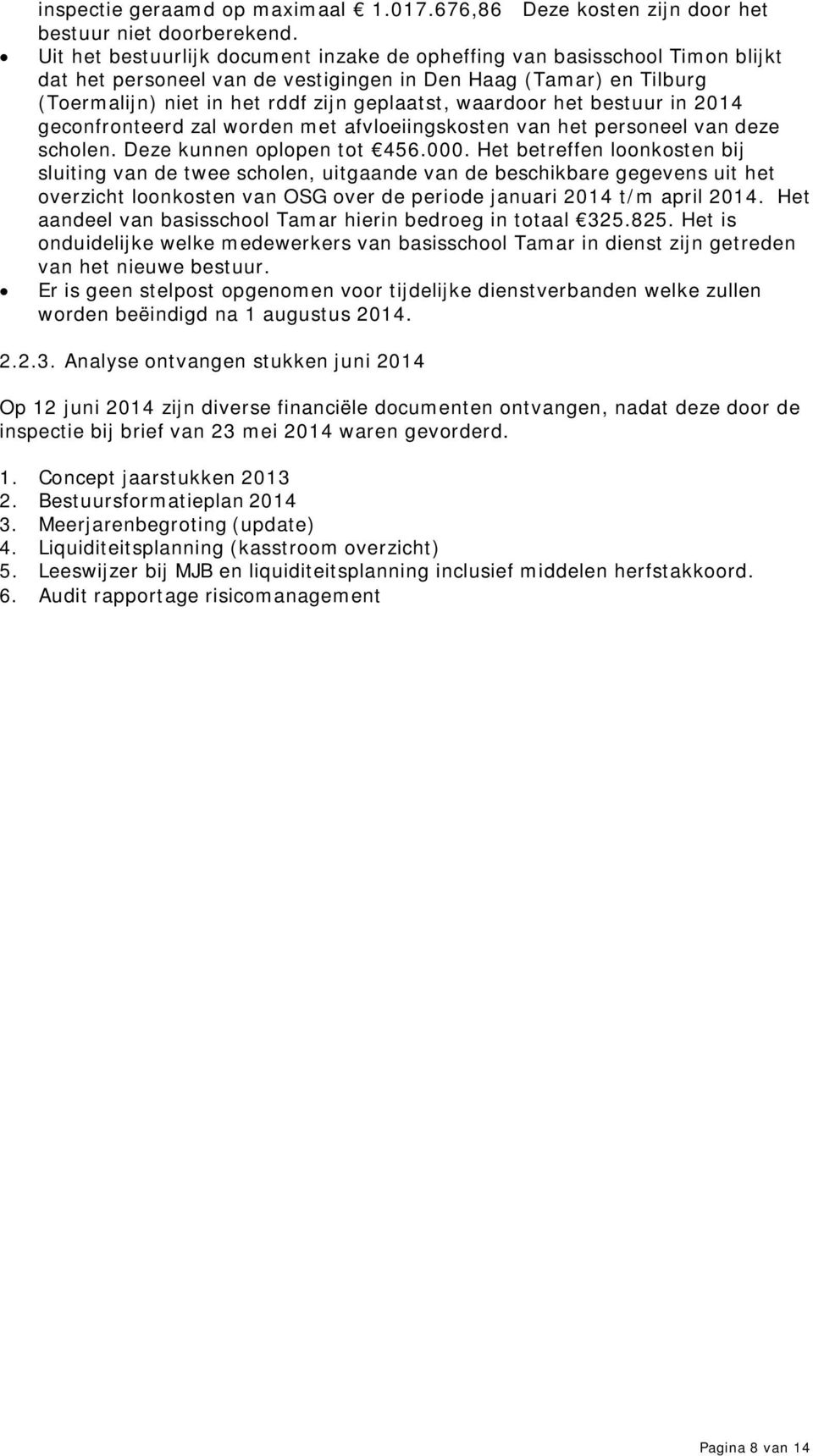 waardoor het bestuur in 2014 geconfronteerd zal worden met afvloeiingskosten van het personeel van deze scholen. Deze kunnen oplopen tot 456.000.