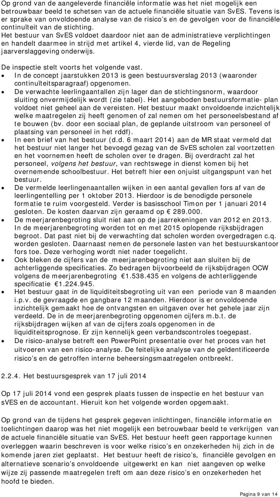 Het bestuur van SvES voldoet daardoor niet aan de administratieve verplichtingen en handelt daarmee in strijd met artikel 4, vierde lid, van de Regeling jaarverslaggeving onderwijs.