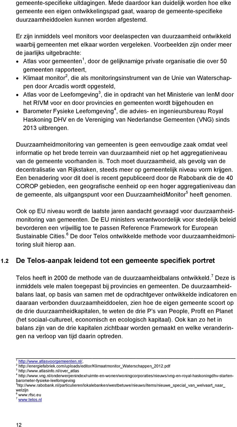 Voorbeelden zijn onder meer de jaarlijks uitgebrachte: Atlas voor gemeenten 1, door de gelijknamige private organisatie die over 50 gemeenten rapporteert, Klimaat monitor 2, die als