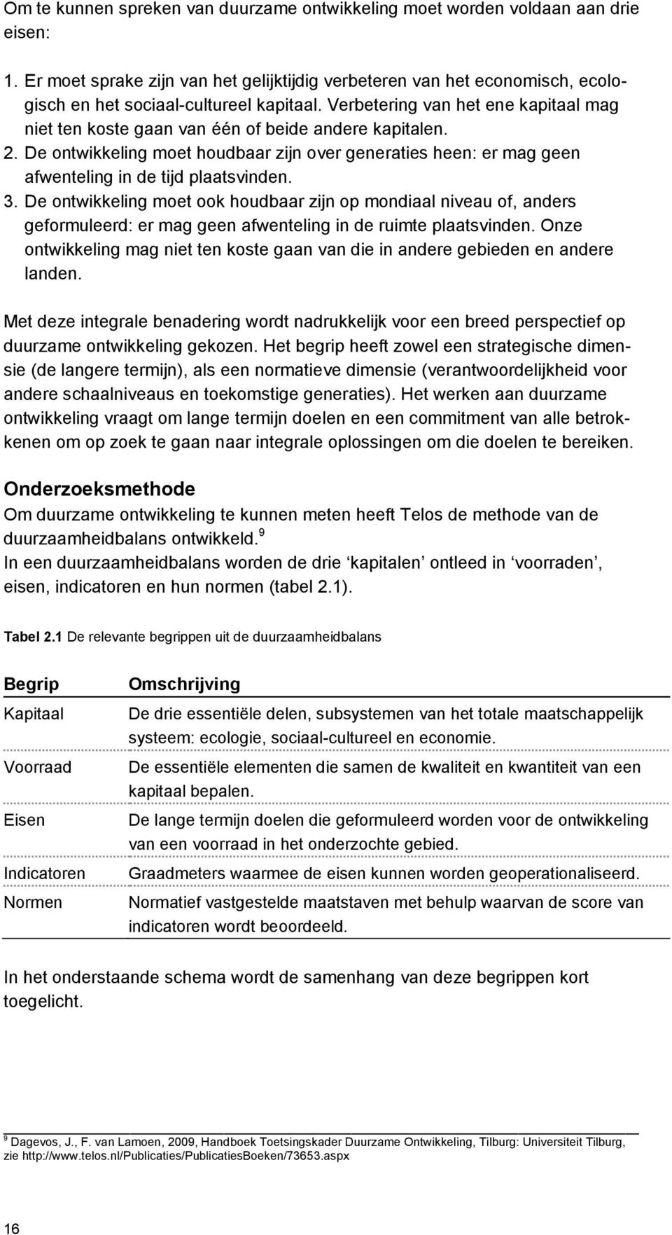 Verbetering van het ene kapitaal mag niet ten koste gaan van één of beide andere kapitalen. 2. De ontwikkeling moet houdbaar zijn over generaties heen: er mag geen afwenteling in de tijd plaatsvinden.