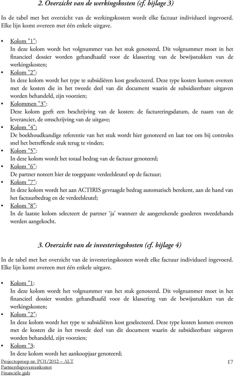 Dit volgnummer moet in het financieel dossier worden gehandhaafd voor de klassering van de bewijsstukken van de werkingskosten; Kolom "2": In deze kolom wordt het type te subsidiëren kost