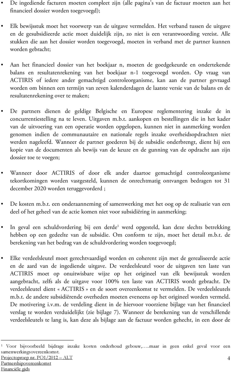 Alle stukken die aan het dossier worden toegevoegd, moeten in verband met de partner kunnen worden gebracht; Aan het financieel dossier van het boekjaar n, moeten de goedgekeurde en ondertekende