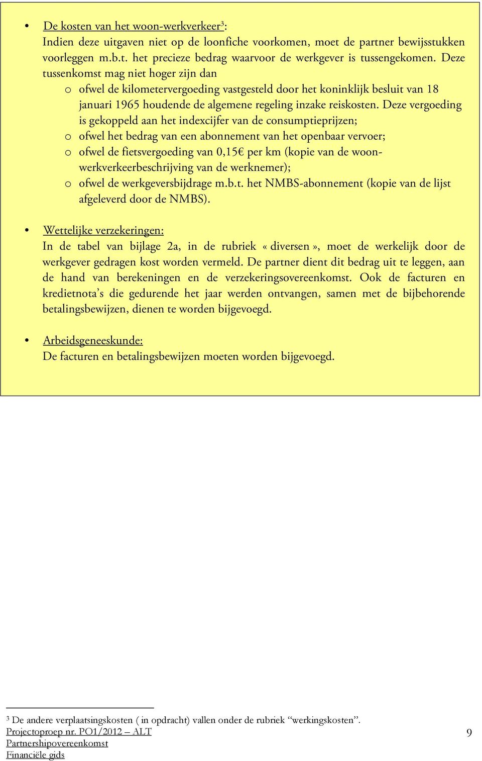 Deze vergoeding is gekoppeld aan het indexcijfer van de consumptieprijzen; o ofwel het bedrag van een abonnement van het openbaar vervoer; o ofwel de fietsvergoeding van 0,15 per km (kopie van de