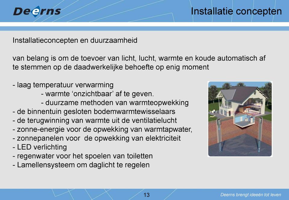 - duurzame methoden van warmteopwekking - de binnentuin gesloten bodemwarmtewisselaars - de terugwinning van warmte uit de ventilatielucht -