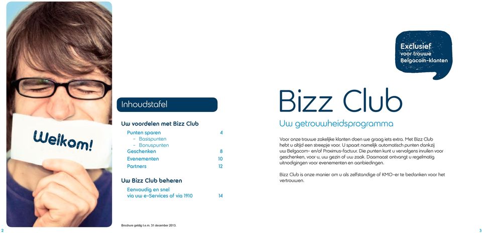 1910 14 Bizz Club Uw getrouwheidsprogramma Voor onze trouwe zakelijke klanten doen we graag iets extra. Met Bizz Club hebt u altijd een streepje voor.