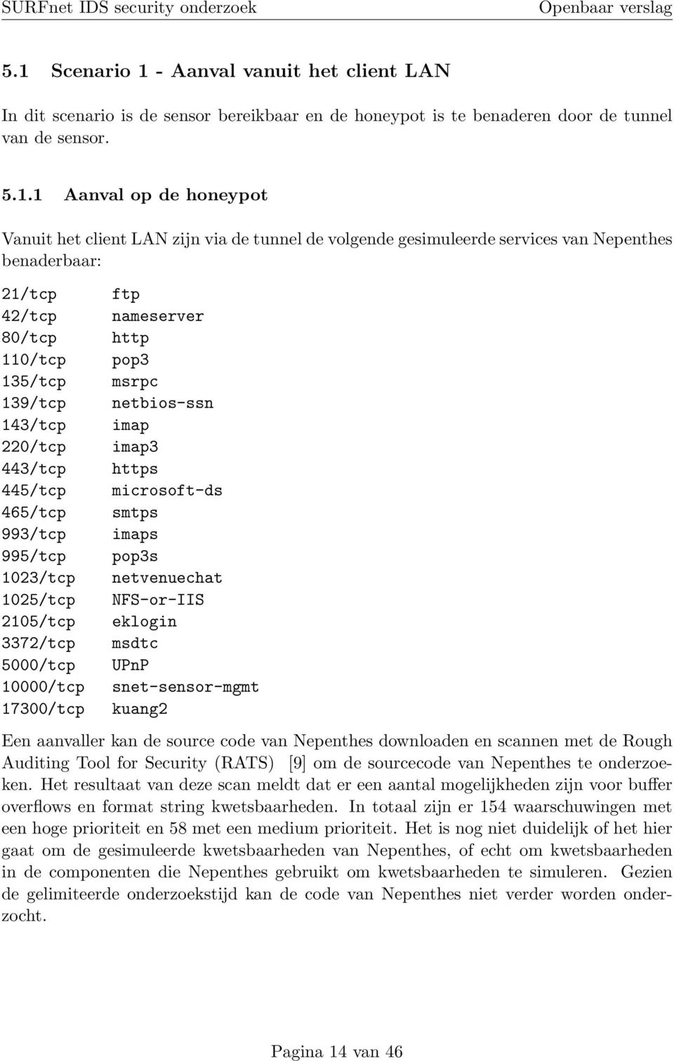 2105/tcp 3372/tcp 5000/tcp 10000/tcp 17300/tcp ftp nameserver http pop3 msrpc netbios-ssn imap imap3 https microsoft-ds smtps imaps pop3s netvenuechat NFS-or-IIS eklogin msdtc UPnP snet-sensor-mgmt