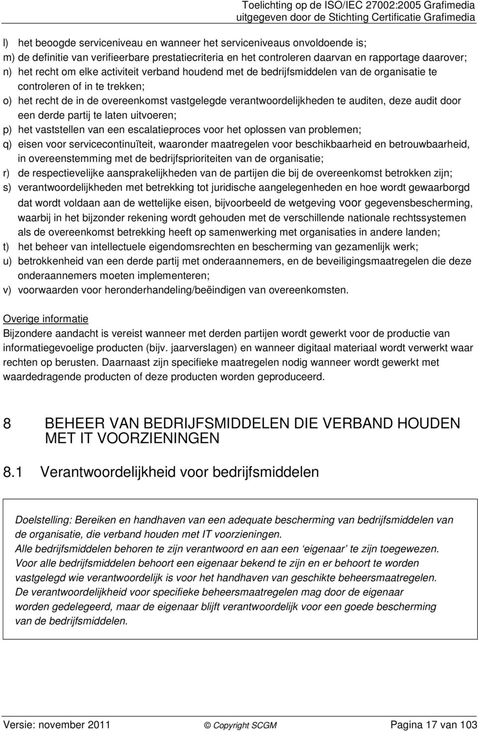 een derde partij te laten uitvoeren; p) het vaststellen van een escalatieproces voor het oplossen van problemen; q) eisen voor servicecontinuïteit, waaronder maatregelen voor beschikbaarheid en