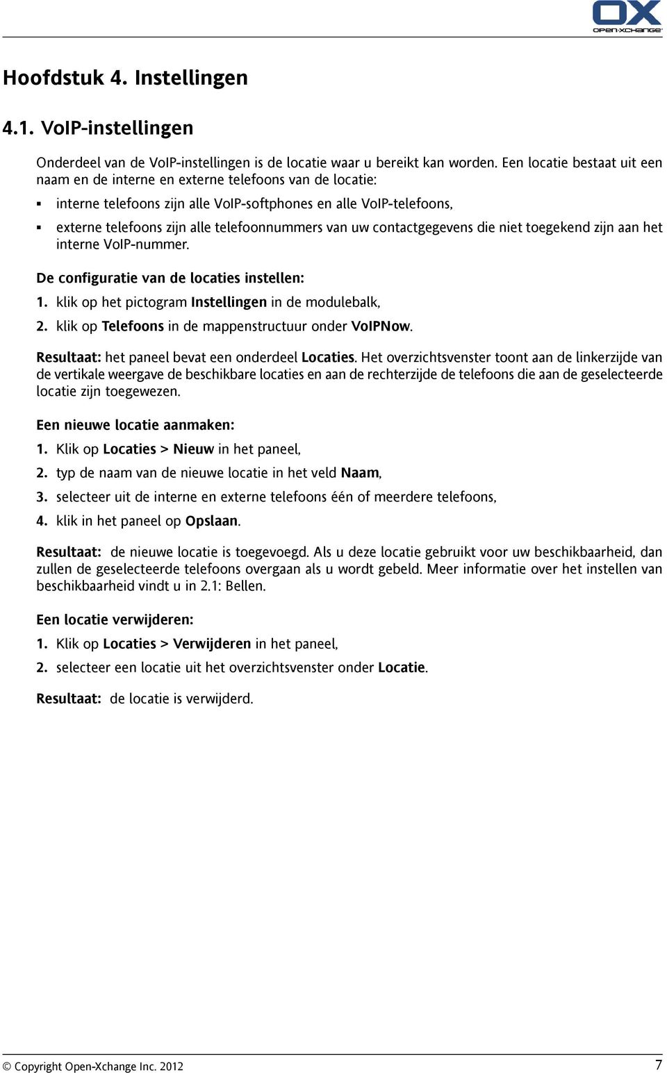 uw contactgegevens die niet toegekend zijn aan het interne VoIP-nummer. De configuratie van de locaties instellen: 1. klik op het pictogram Instellingen in de modulebalk, 2.