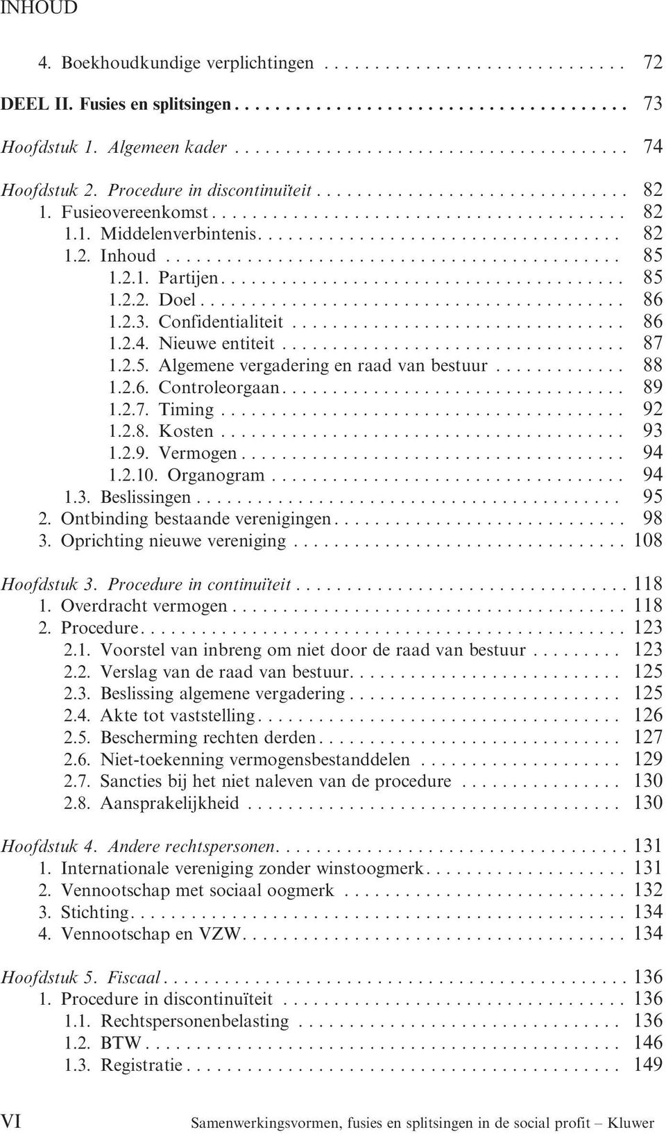 ... 88 1.2.6. Controleorgaan...... 89 1.2.7. Timing..... 92 1.2.8. Kosten..... 93 1.2.9. Vermogen... 94 1.2.10. Organogram....... 94 1.3. Beslissingen...... 95 2. Ontbinding bestaande verenigingen.