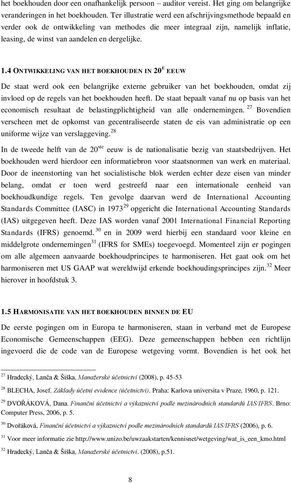 4 ONTWIKKELING VAN HET BOEKHOUDEN IN 20 E EEUW De staat werd ook een belangrijke externe gebruiker van het boekhouden, omdat zij invloed op de regels van het boekhouden heeft.