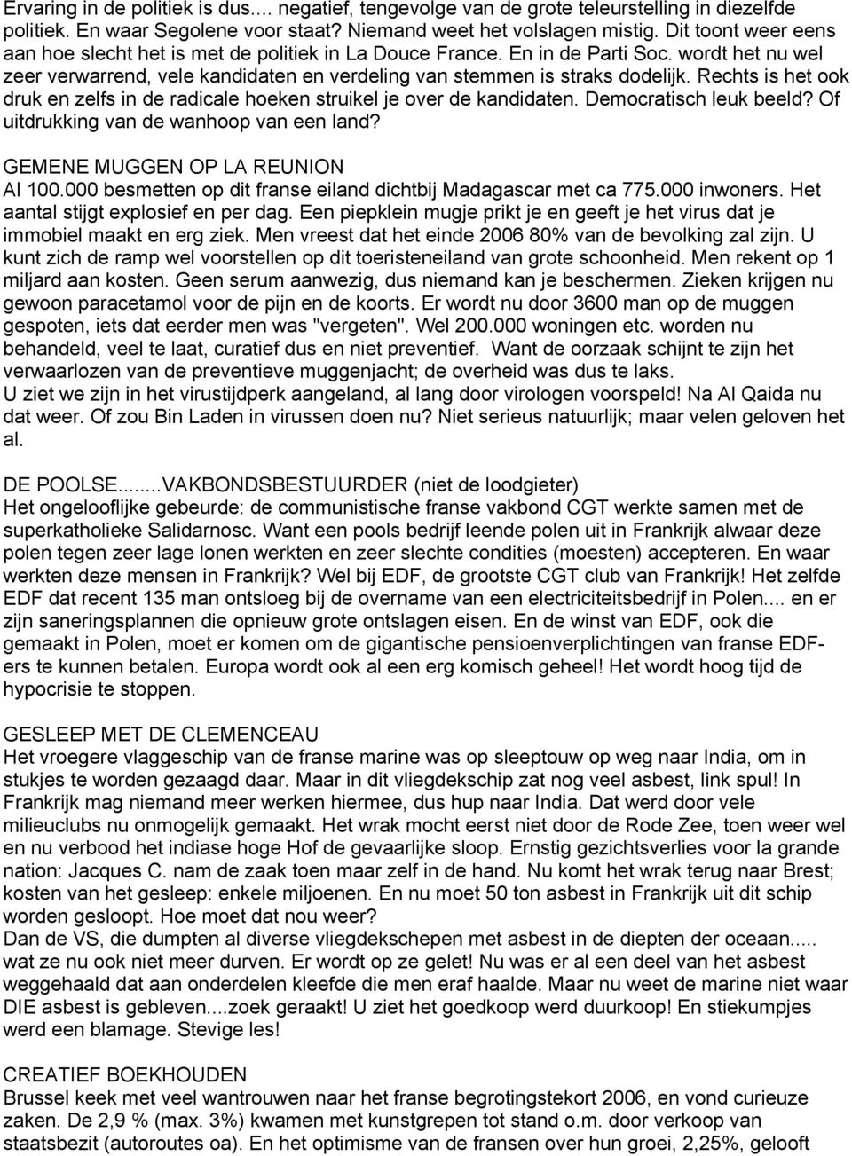 Rechts is het ook druk en zelfs in de radicale hoeken struikel je over de kandidaten. Democratisch leuk beeld? Of uitdrukking van de wanhoop van een land? GEMENE MUGGEN OP LA REUNION Al 100.