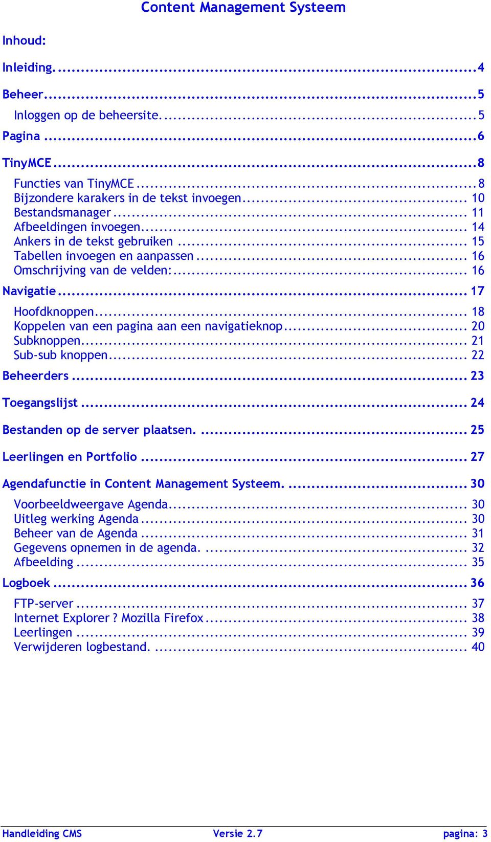 .. 20 Subknoppen... 21 Sub-sub knoppen... 22 Beheerders... 23 Toegangslijst... 24 Bestanden op de server plaatsen.... 25 Leerlingen en Portfolio... 27 Agendafunctie in Content Management Systeem.