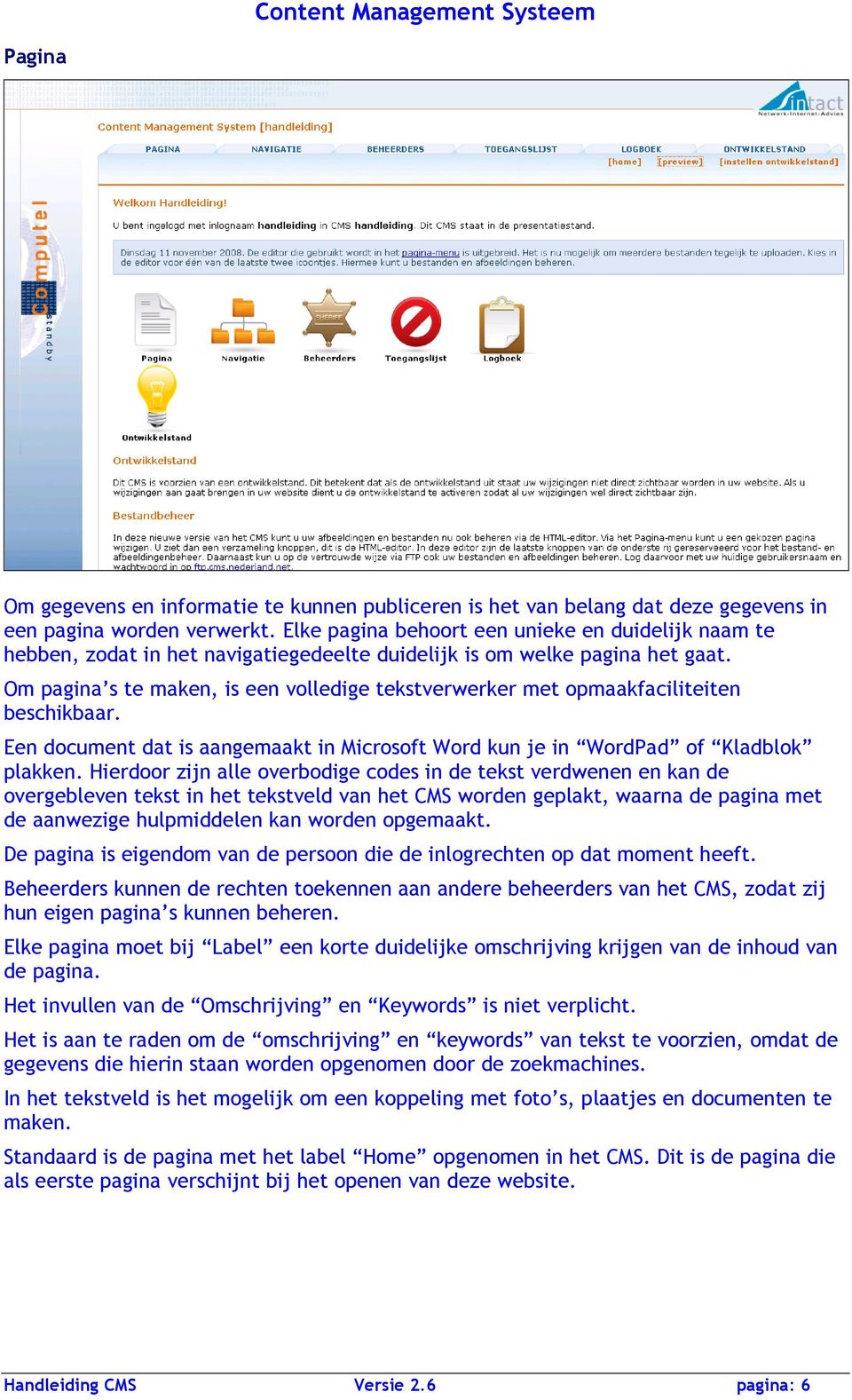 Om pagina s te maken, is een volledige tekstverwerker met opmaakfaciliteiten beschikbaar. Een document dat is aangemaakt in Microsoft Word kun je in WordPad of Kladblok plakken.