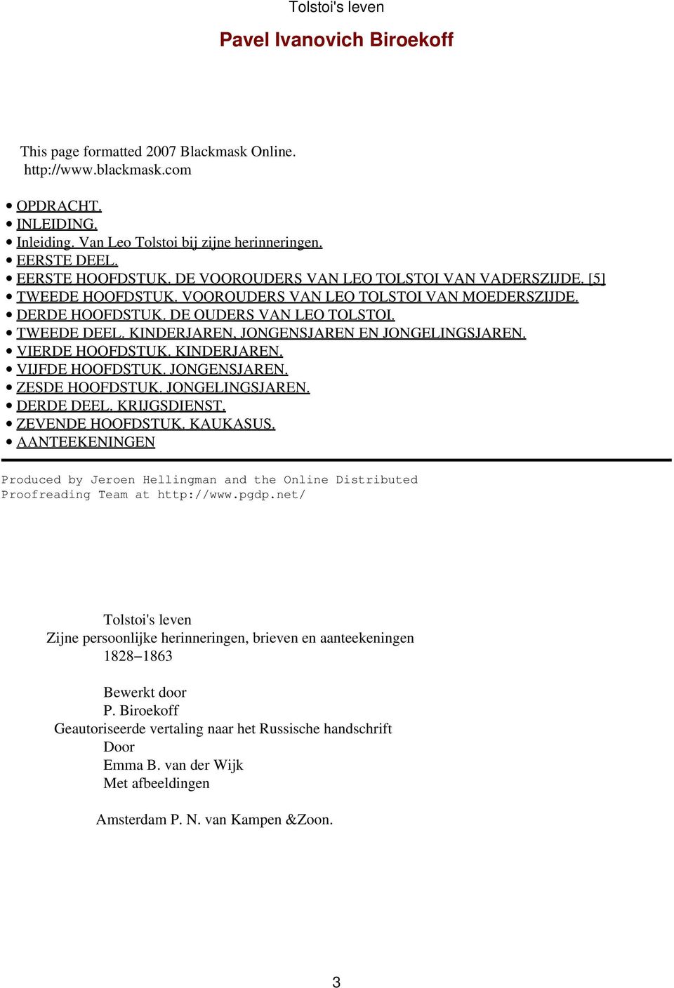 KINDERJAREN, JONGENSJAREN EN JONGELINGSJAREN. VIERDE HOOFDSTUK. KINDERJAREN. VIJFDE HOOFDSTUK. JONGENSJAREN. ZESDE HOOFDSTUK. JONGELINGSJAREN. DERDE DEEL. KRIJGSDIENST. ZEVENDE HOOFDSTUK. KAUKASUS.