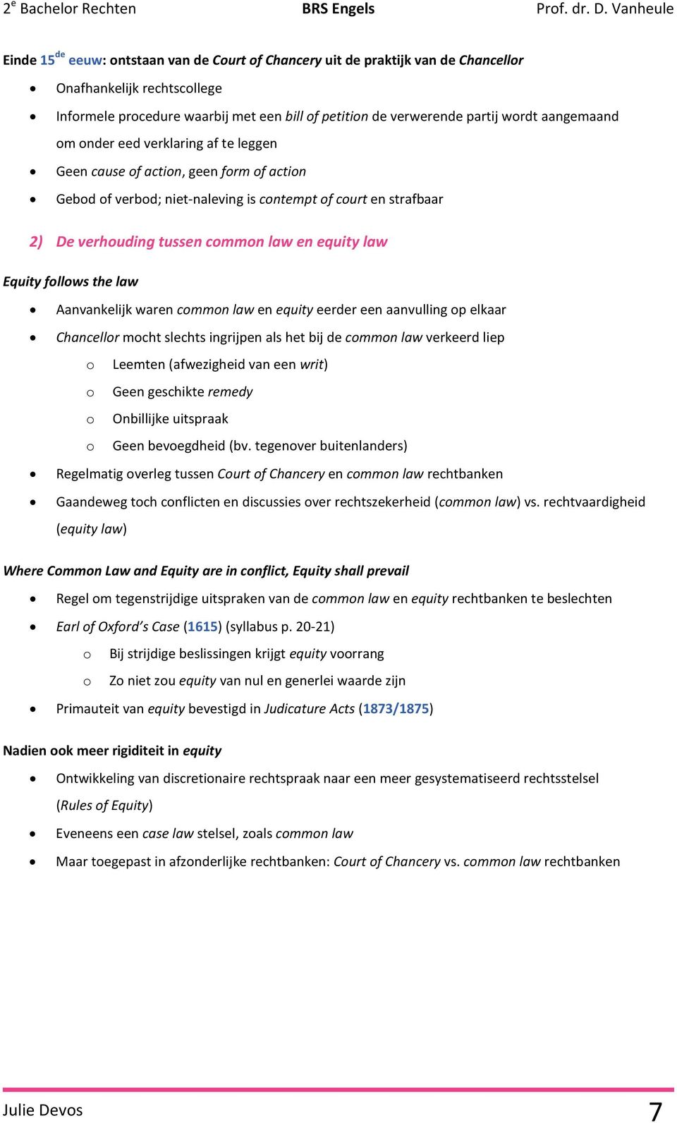 law Equity follows the law Aanvankelijk waren common law en equity eerder een aanvulling op elkaar Chancellor mocht slechts ingrijpen als het bij de common law verkeerd liep o Leemten (afwezigheid