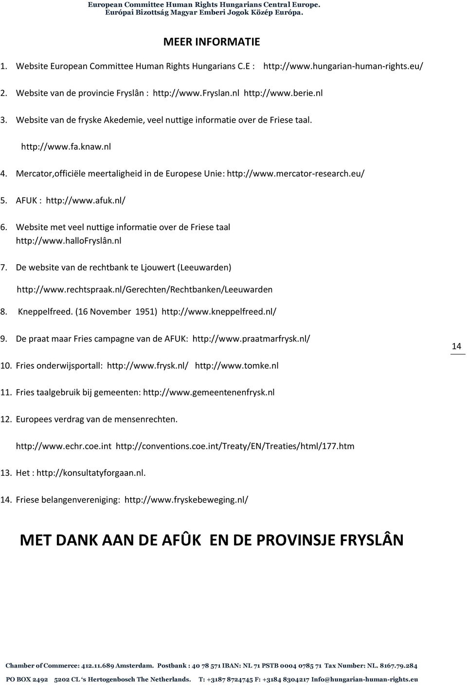 AFUK : http://www.afuk.nl/ 6. Website met veel nuttige informatie over de Friese taal http://www.hallofryslân.nl 7. De website van de rechtbank te Ljouwert (Leeuwarden) http://www.rechtspraak.