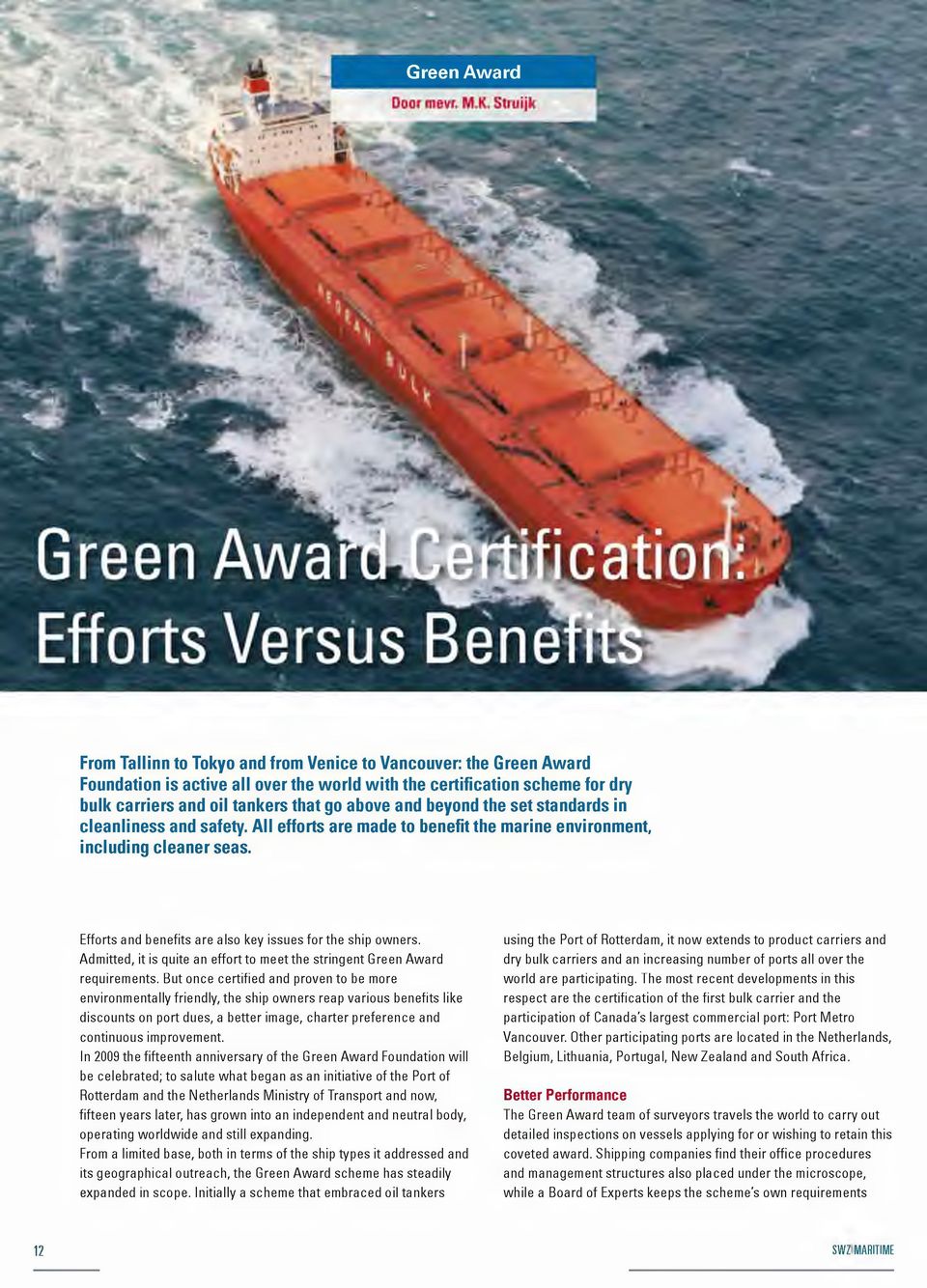 Efforts and benefits are also key issues forthe ship owners. Admitted, it is quite an effortto meet the stringent Green Award requirements.