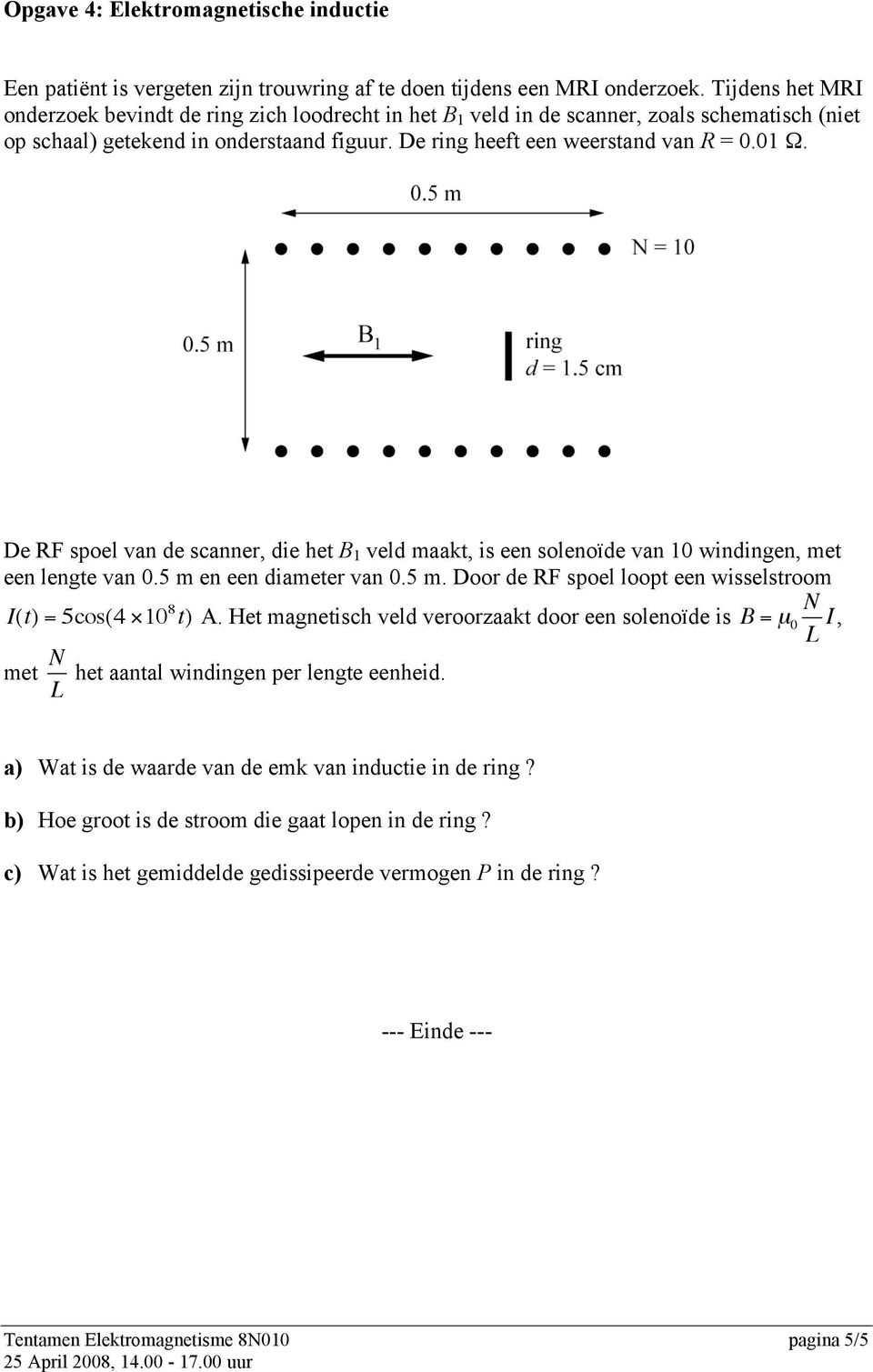 De RF spoel van de scanner, die het B 1 veld maakt, is een solenoïde van 10 windingen, met een lengte van 0.5 m en een diameter van 0.5 m. Door de RF spoel loopt een wisselstroom I(t) = 5cos(4 10 8 t) A.