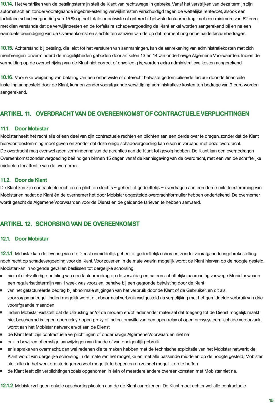 van 15 % op het totale onbetwiste of onterecht betwiste factuurbedrag, met een minimum van 62 euro, met dien verstande dat de verwijlintresten en de forfaitaire schadevergoeding de Klant enkel worden