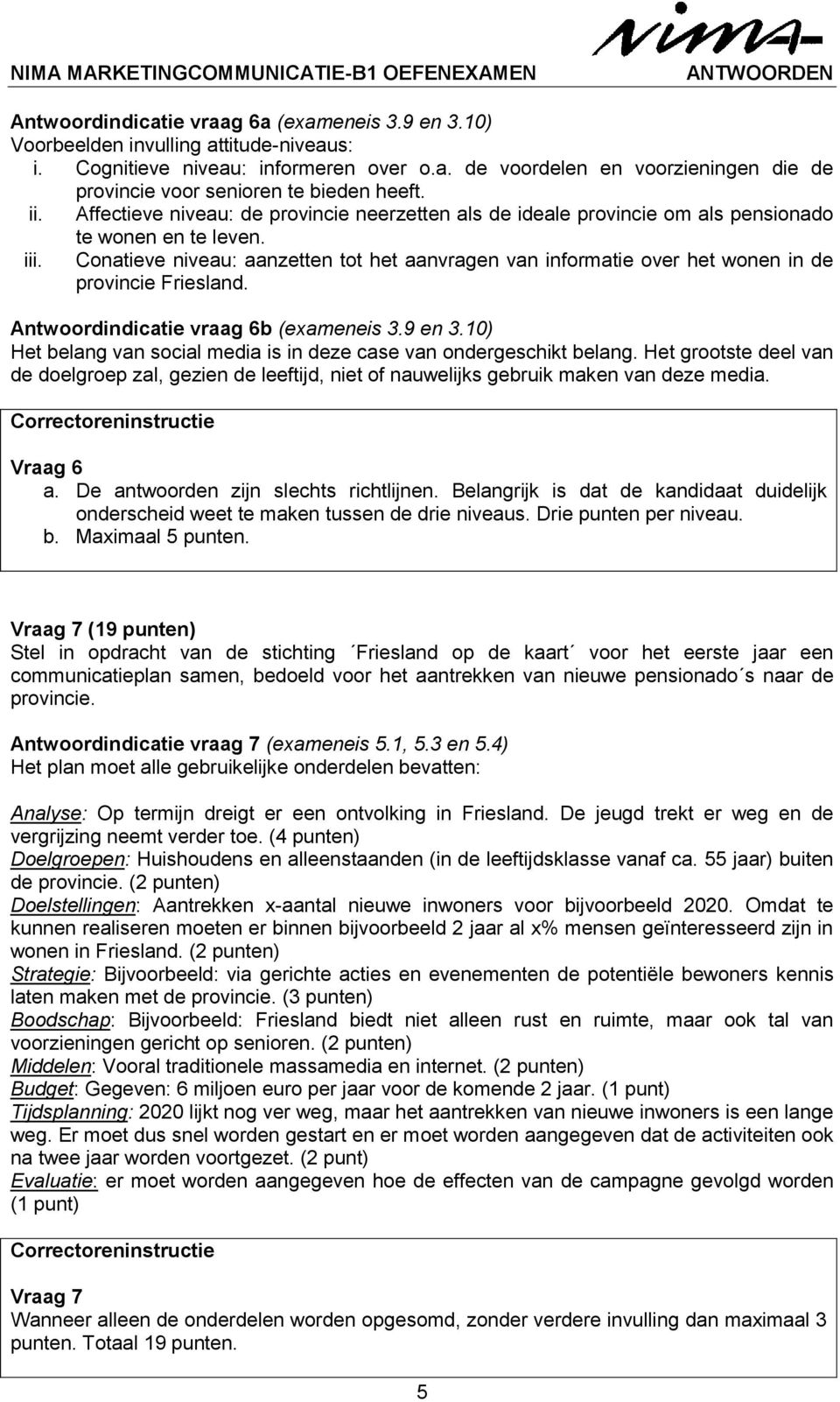 Conatieve niveau: aanzetten tot het aanvragen van informatie over het wonen in de provincie Friesland. Antwoordindicatie vraag 6b (exameneis 3.9 en 3.