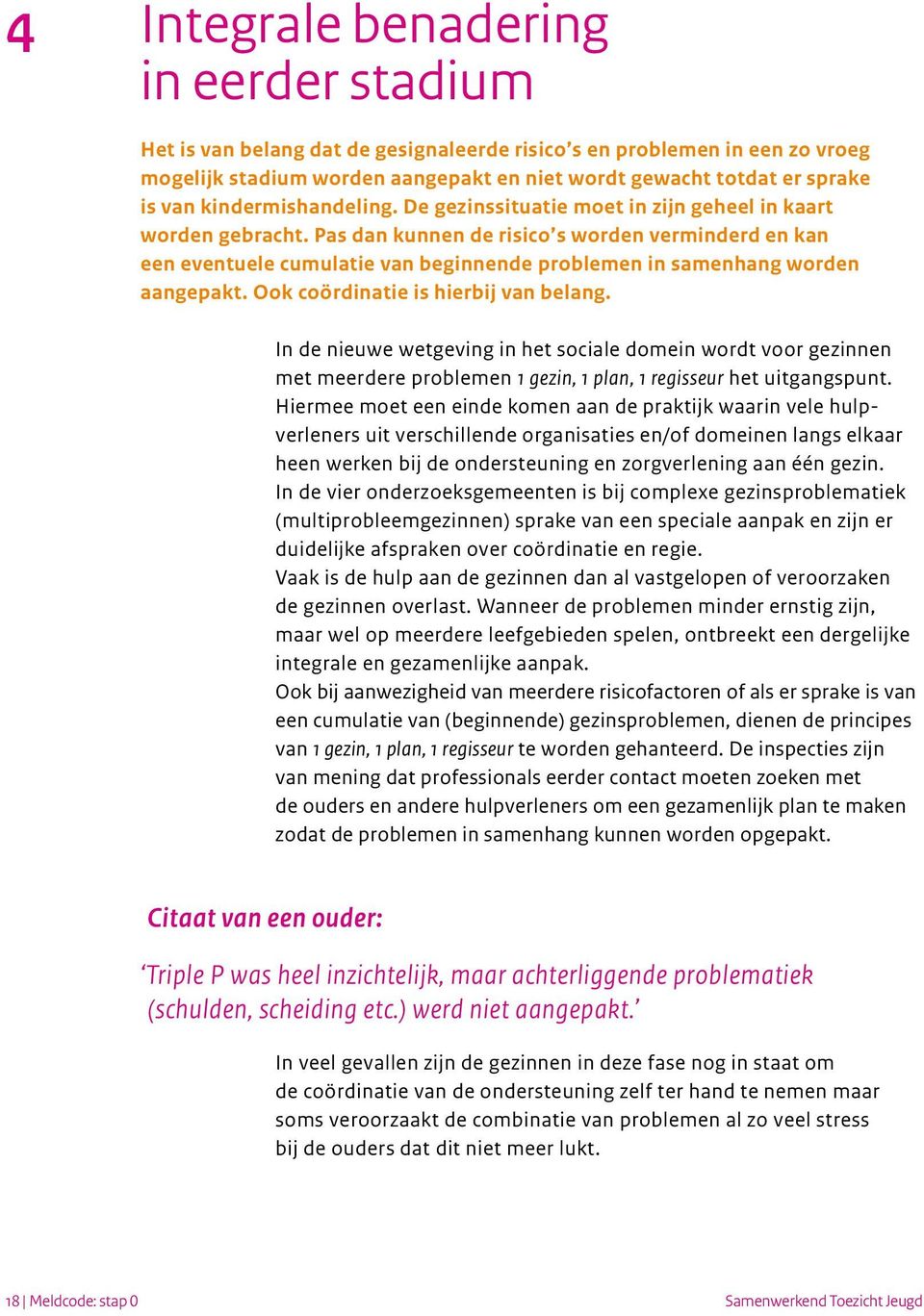 Pas dan kunnen de risico s worden verminderd en kan een eventuele cumulatie van beginnende problemen in samenhang worden aangepakt. Ook coördinatie is hierbij van belang.