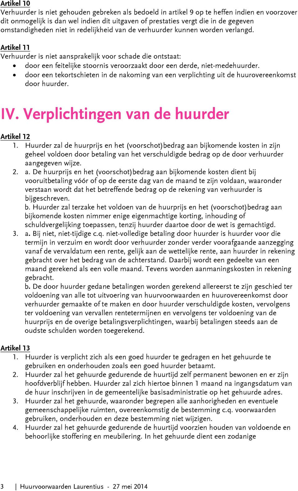 Artikel 11 Verhuurder is niet aansprakelijk voor schade die ontstaat: door een feitelijke stoornis veroorzaakt door een derde, niet-medehuurder.