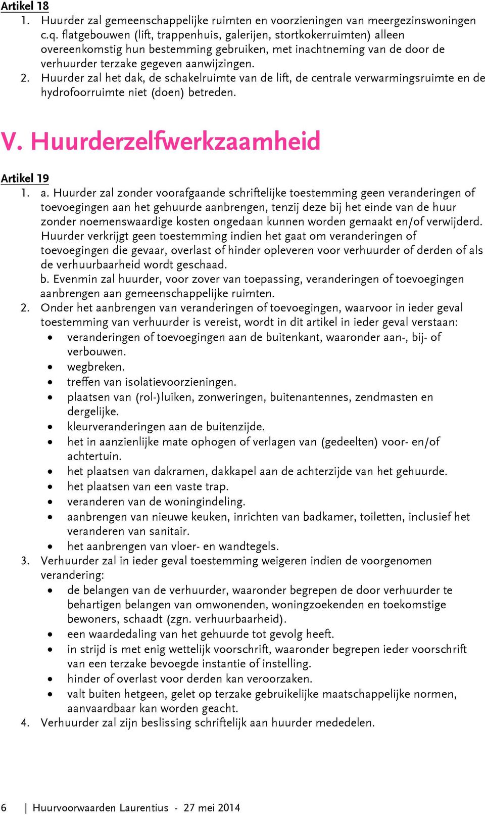 Huurder zal het dak, de schakelruimte van de lift, de centrale verwarmingsruimte en de hydrofoorruimte niet (doen) betreden. V. Huurderzelfwerkzaamheid Artikel 19 1. a.