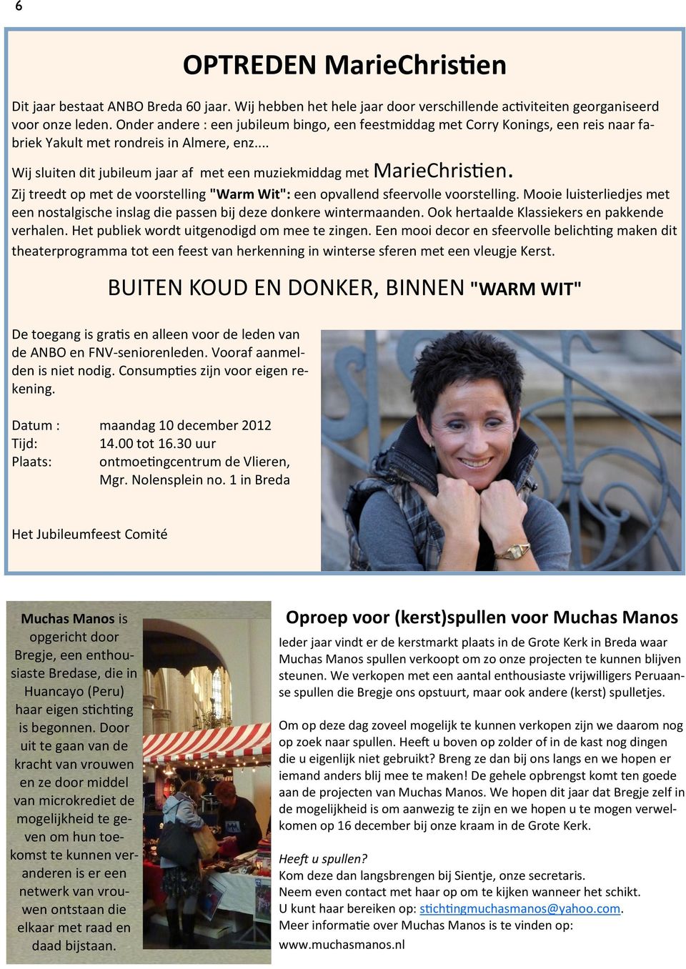 .. Wij sluiten dit jubileum jaar af met een muziekmiddag met MarieChristien. Zij treedt op met de voorstelling "Warm Wit": een opvallend sfeervolle voorstelling.