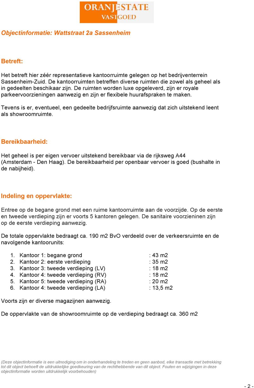 De ruimten worden luxe opgeleverd, zijn er royale parkeervoorzieningen aanwezig en zijn er flexibele huurafspraken te maken.