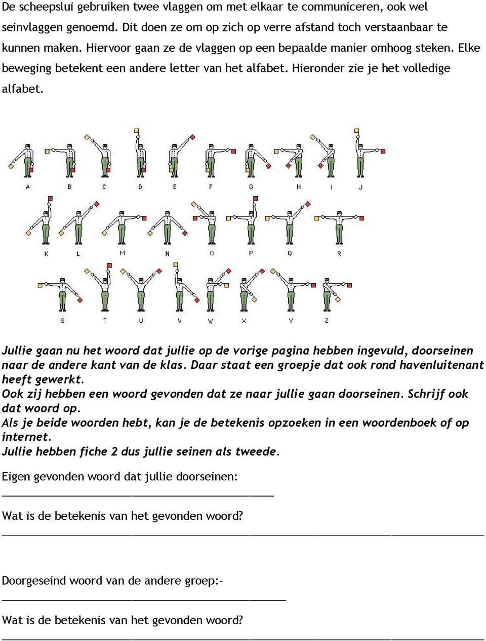 Jullie gaan nu het woord dat jullie op de vorige pagina hebben ingevuld, doorseinen naar de andere kant van de klas. Daar staat een groepje dat ook rond havenluitenant heeft gewerkt.