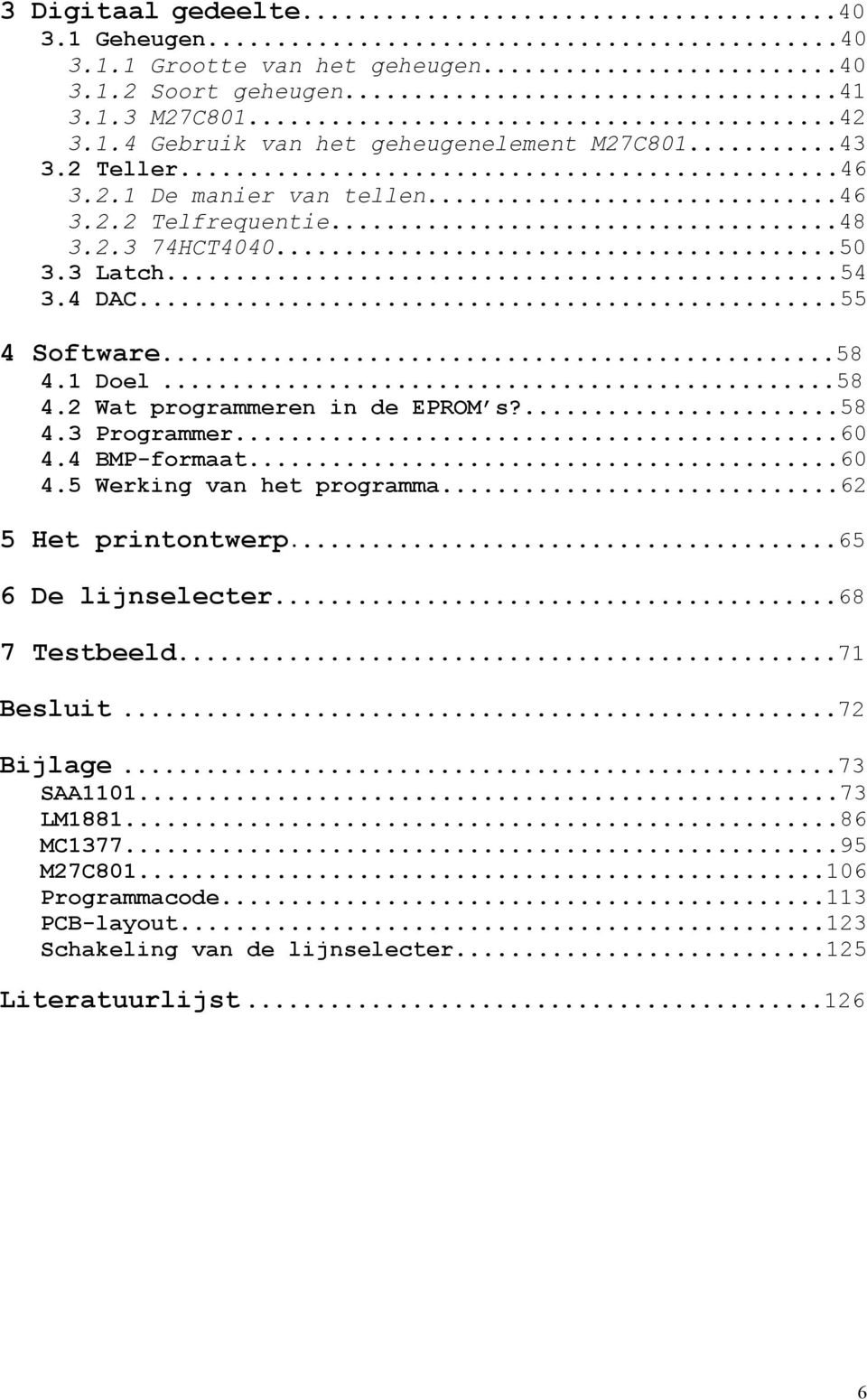 1 Doel...58 4.2 Wat programmeren in de EPROM s?...58 4.3 Programmer...60 4.4 BMP-formaat...60 4.5 Werking van het programma...62 5 Het printontwerp...65 6 De lijnselecter.