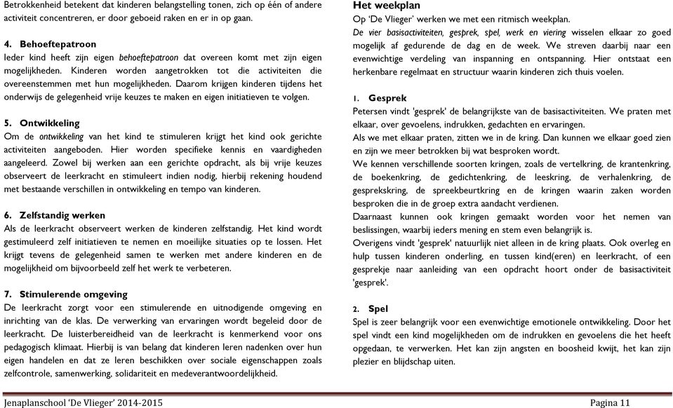 Daarom krijgen kinderen tijdens het onderwijs de gelegenheid vrije keuzes te maken en eigen initiatieven te volgen. 5.