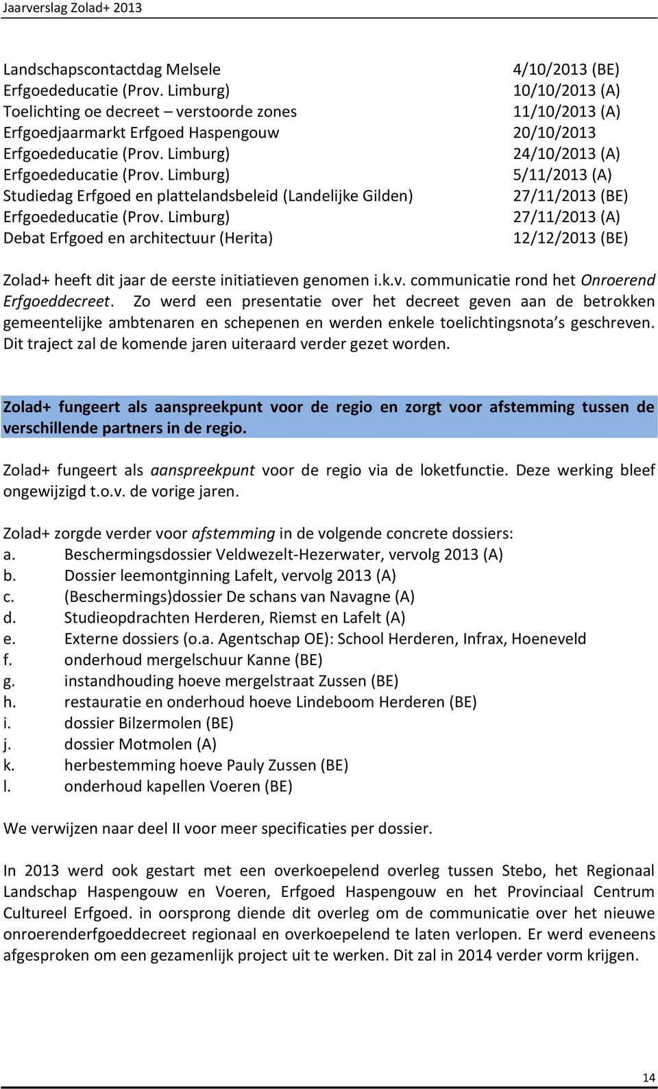 Limburg) 5/11/2013 (A) Studiedag Erfgoed en plattelandsbeleid (Landelijke Gilden) 27/11/2013 (BE) Erfgoededucatie (Prov.