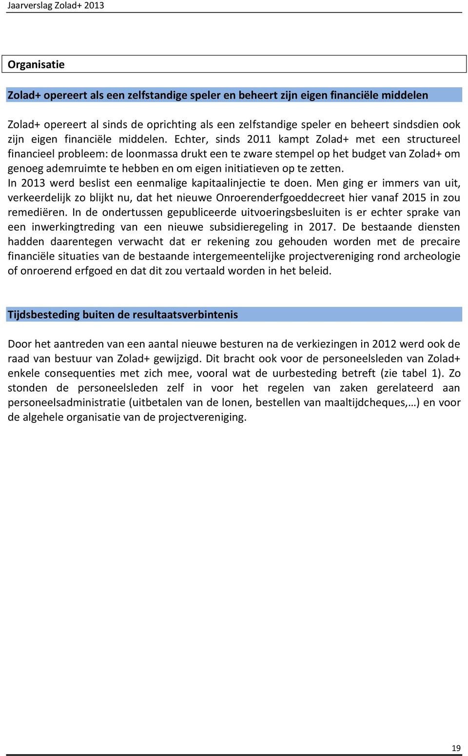 Echter, sinds 2011 kampt Zolad+ met een structureel financieel probleem: de loonmassa drukt een te zware stempel op het budget van Zolad+ om genoeg ademruimte te hebben en om eigen initiatieven op te