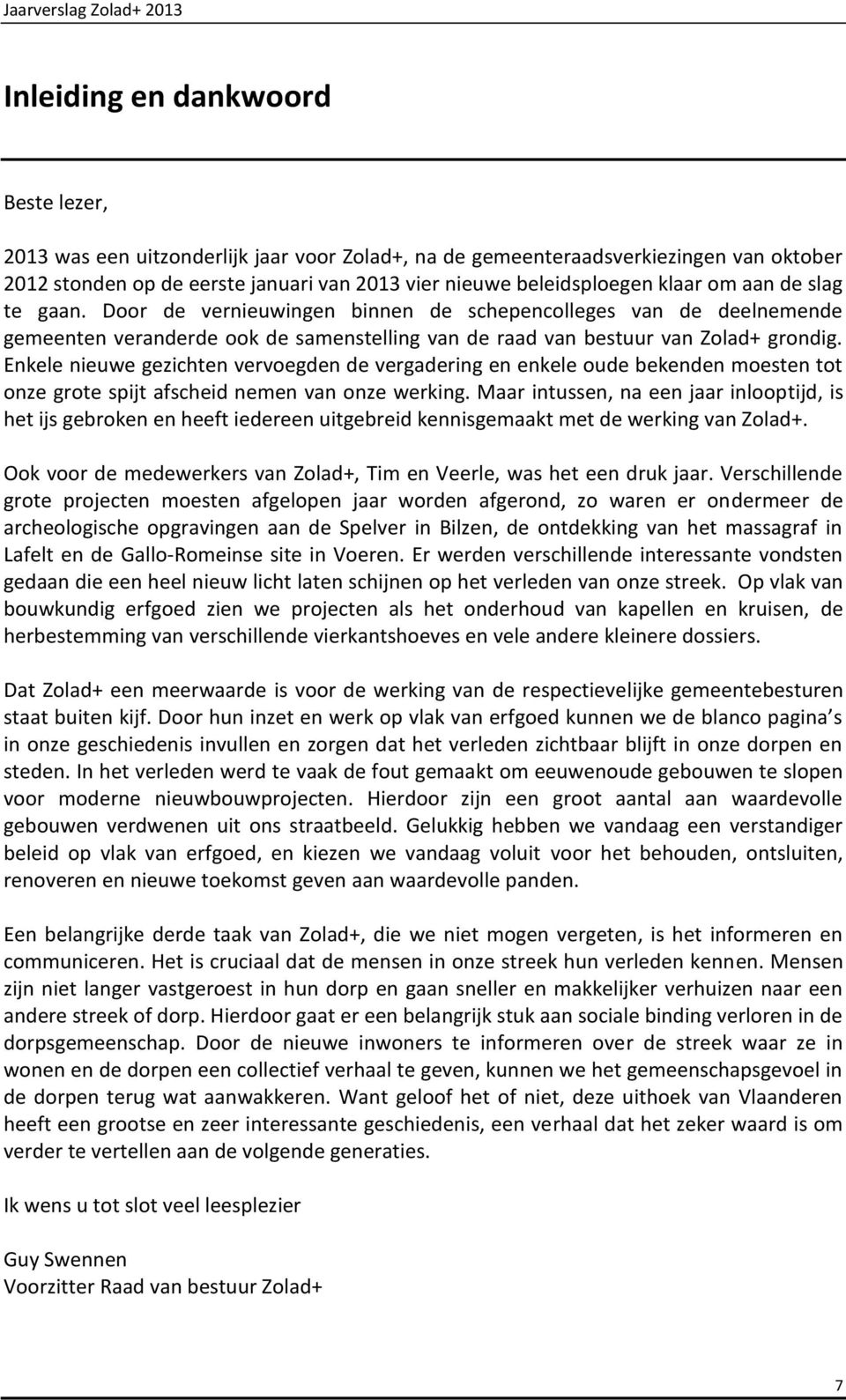 Door de vernieuwingen binnen de schepencolleges van de deelnemende gemeenten veranderde ook de samenstelling van de raad van bestuur van Zolad+ grondig.