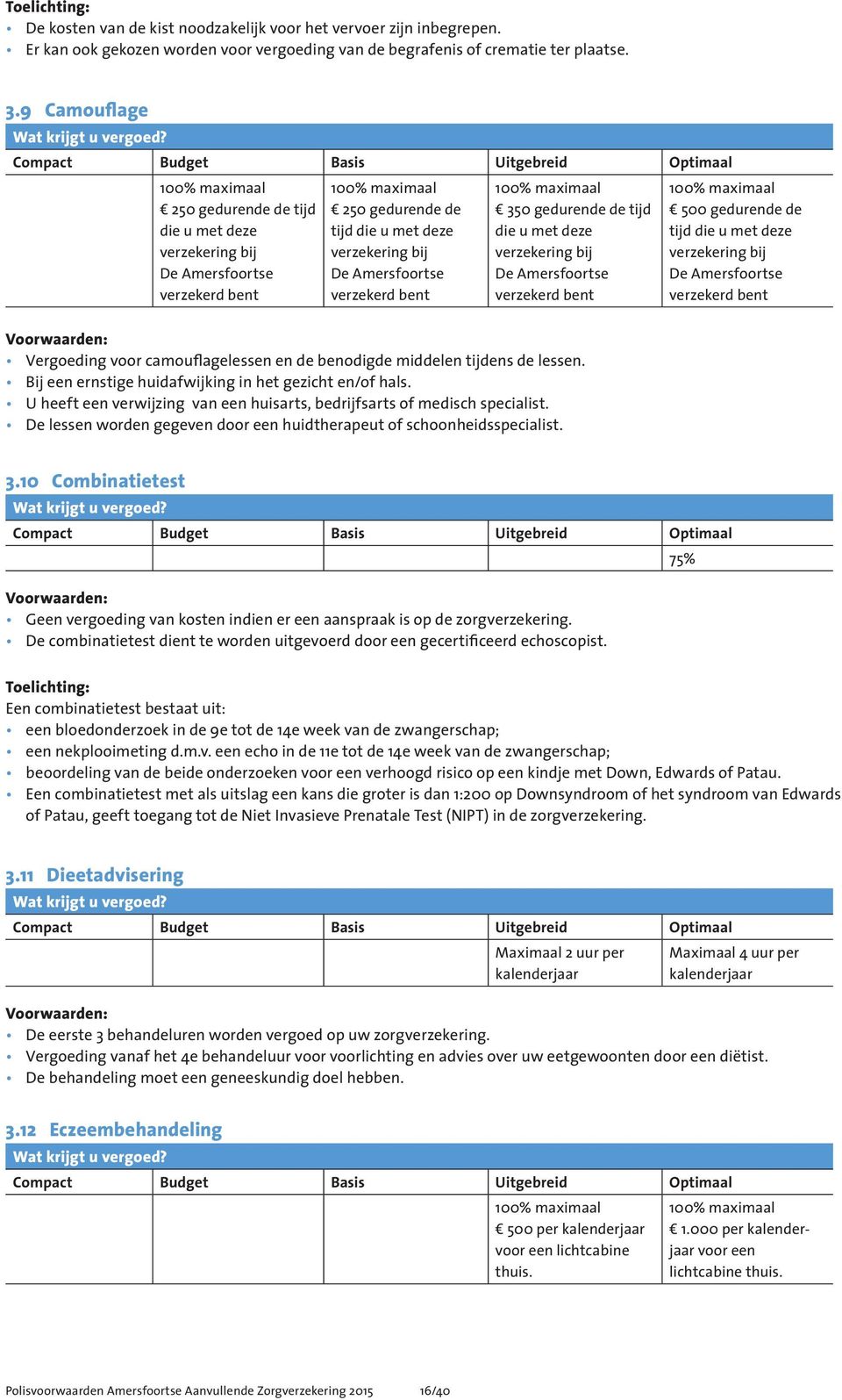 tijd die u met deze verzekering bij De Amersfoortse verzekerd bent Vergoeding voor camouflagelessen en de benodigde middelen tijdens de lessen.