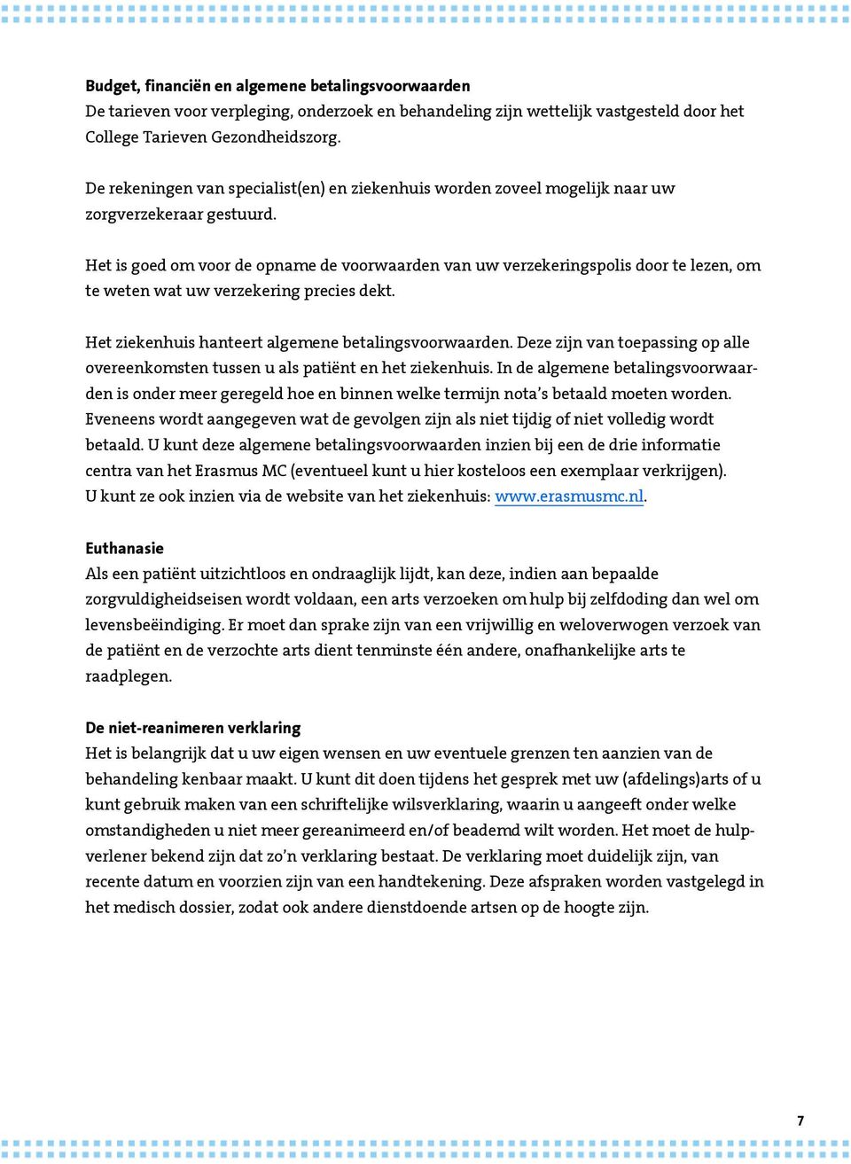 Het is goed om voor de opname de voorwaarden van uw verzekeringspolis door te lezen, om te weten wat uw verzekering precies dekt. Het ziekenhuis hanteert algemene betalingsvoorwaarden.