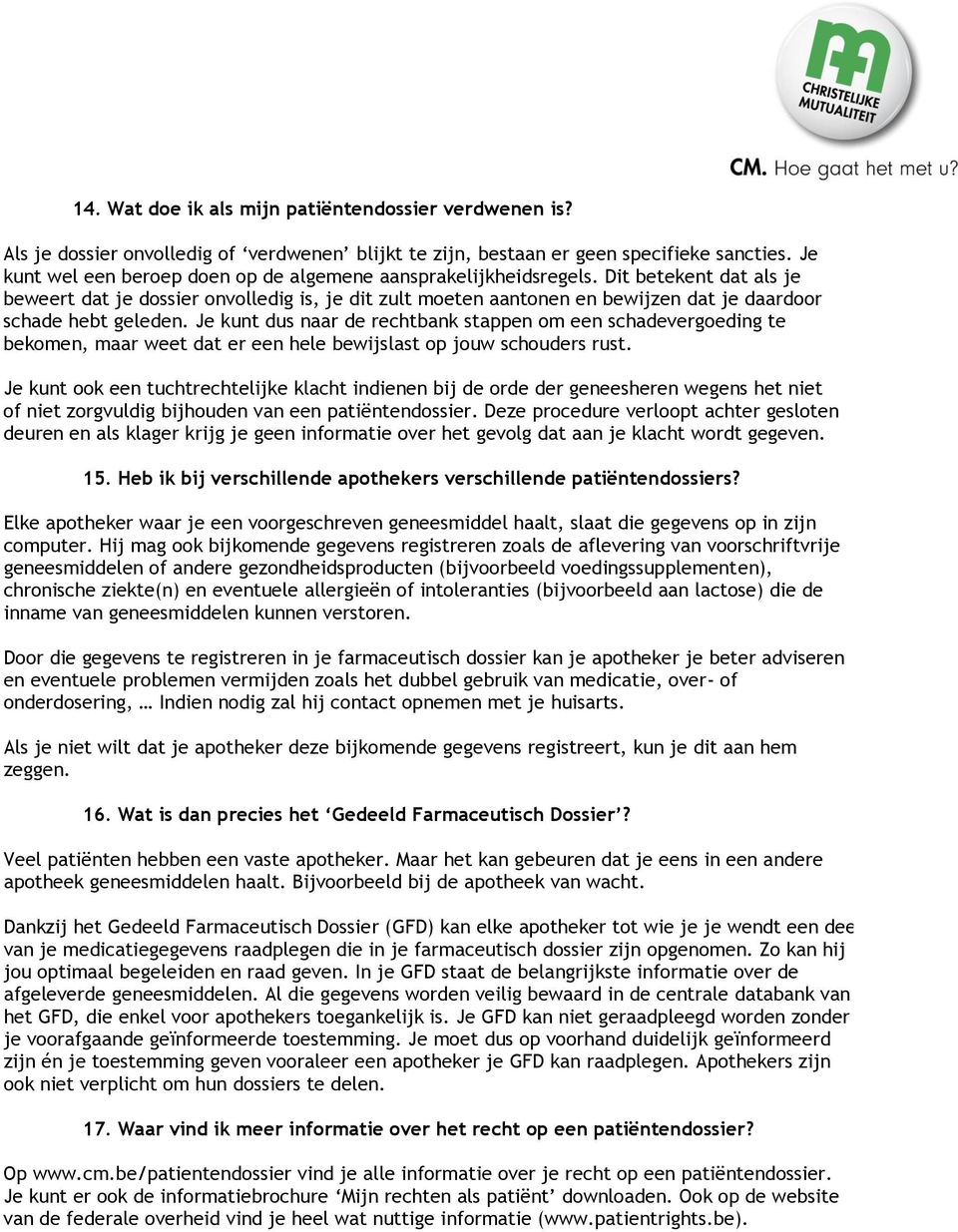 Dit betekent dat als je beweert dat je dossier onvolledig is, je dit zult moeten aantonen en bewijzen dat je daardoor schade hebt geleden.