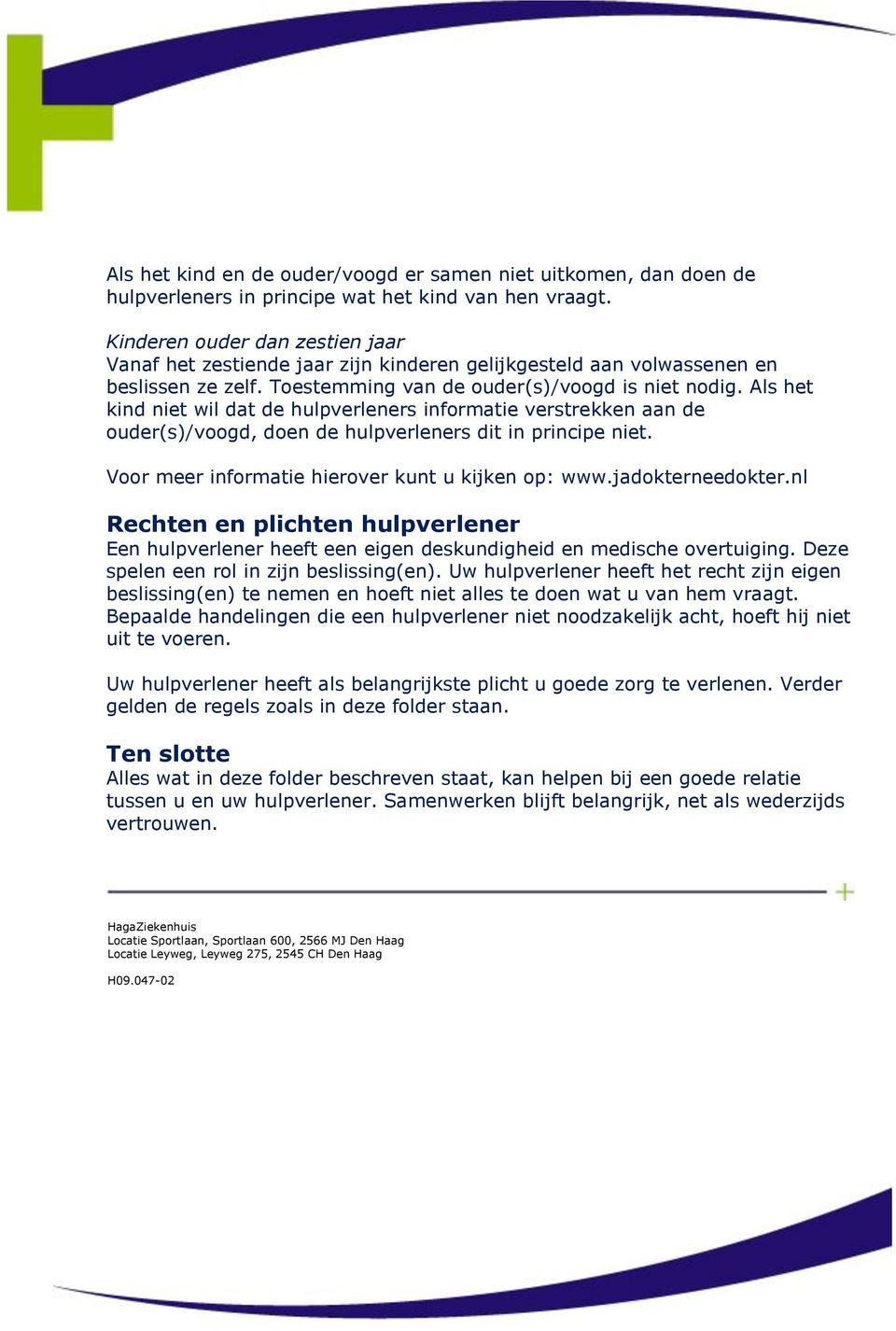 Als het kind niet wil dat de hulpverleners informatie verstrekken aan de ouder(s)/voogd, doen de hulpverleners dit in principe niet. Voor meer informatie hierover kunt u kijken op: www.