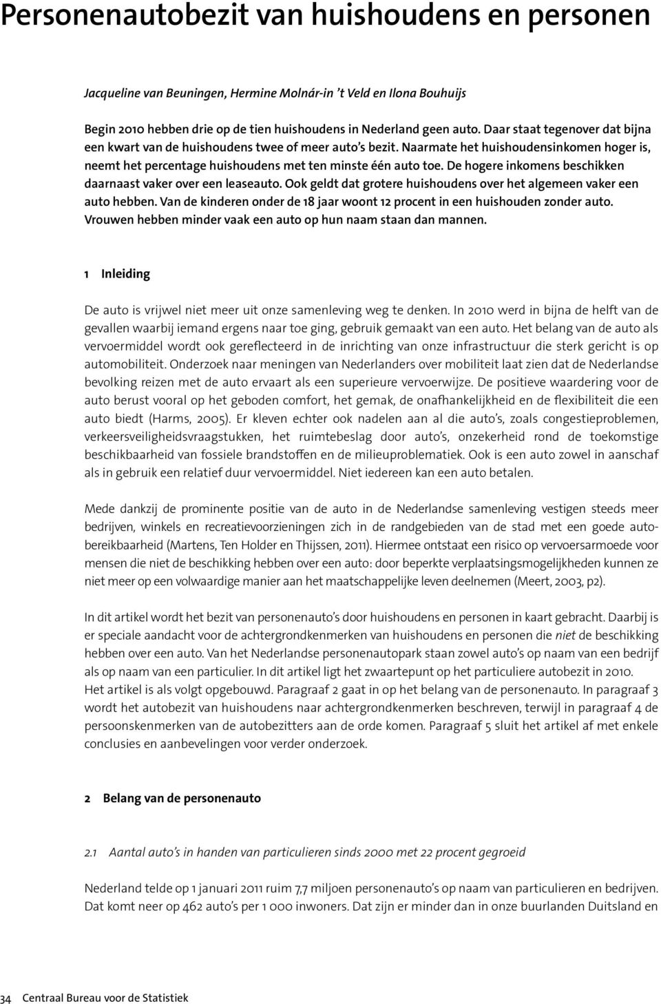 De hogere inkomens beschikken daarnaast vaker over een leaseauto. Ook geldt dat grotere huishoudens over het algemeen vaker een auto hebben.