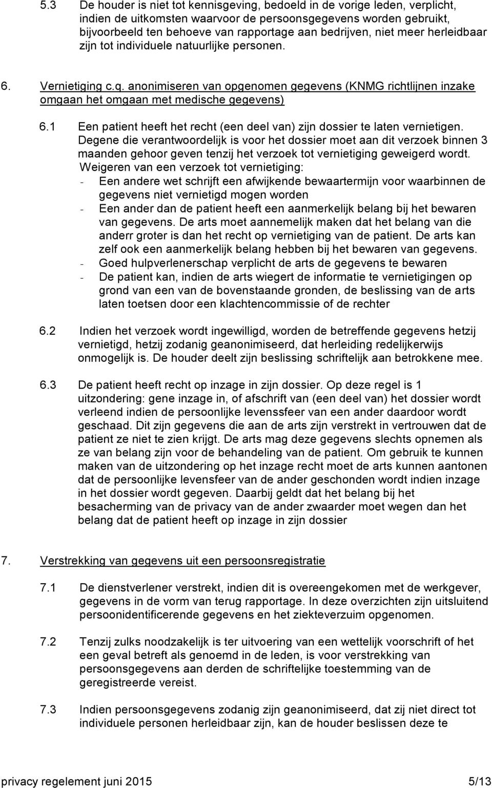 anonimiseren van opgenomen gegevens (KNMG richtlijnen inzake omgaan het omgaan met medische gegevens) 6.1 Een patient heeft het recht (een deel van) zijn dossier te laten vernietigen.