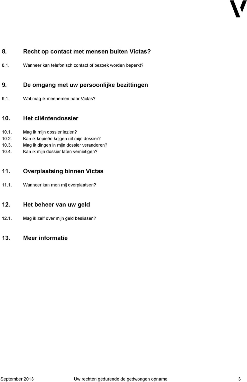 Kan ik kopieën krijgen uit mijn dossier? 10.3. Mag ik dingen in mijn dossier veranderen? 10.4. Kan ik mijn dossier laten vernietigen? 11.