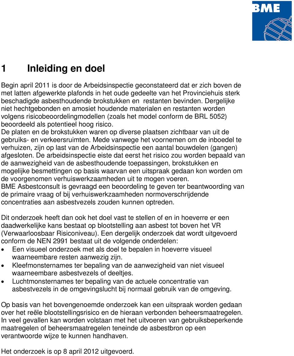 Dergelijke niet hechtgebonden en amosiet houdende materialen en restanten worden volgens risicobeoordelingmodellen (zoals het model conform de BRL 5052) beoordeeld als potentieel hoog risico.