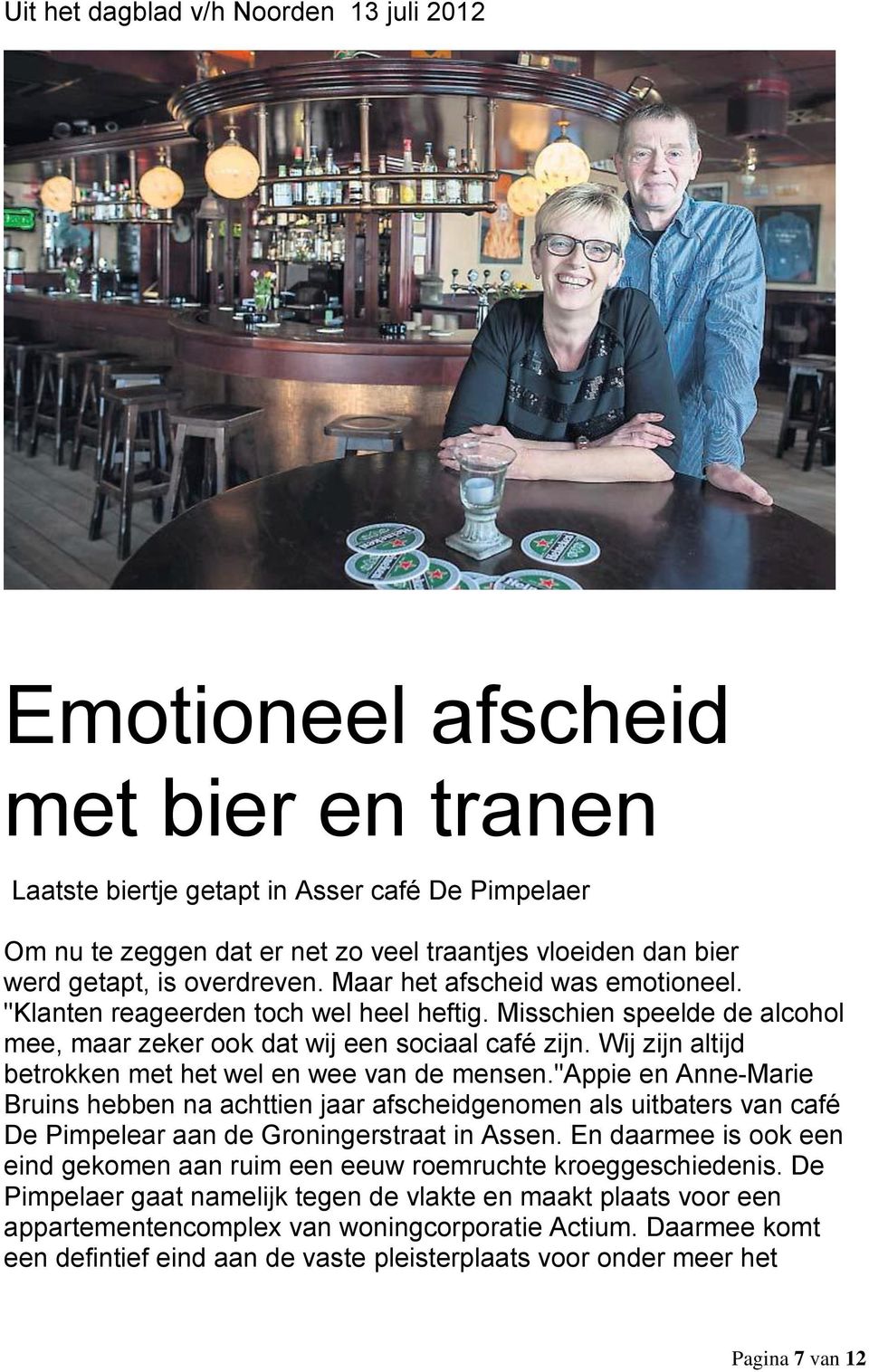 Wij zijn altijd betrokken met het wel en wee van de mensen."appie en Anne-Marie Bruins hebben na achttien jaar afscheidgenomen als uitbaters van café De Pimpelear aan de Groningerstraat in Assen.