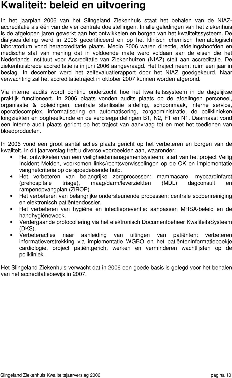 De dialyseafdeling werd in 2006 gecertificeerd en op het klinisch chemisch hematologisch laboratorium vond heraccreditatie plaats.