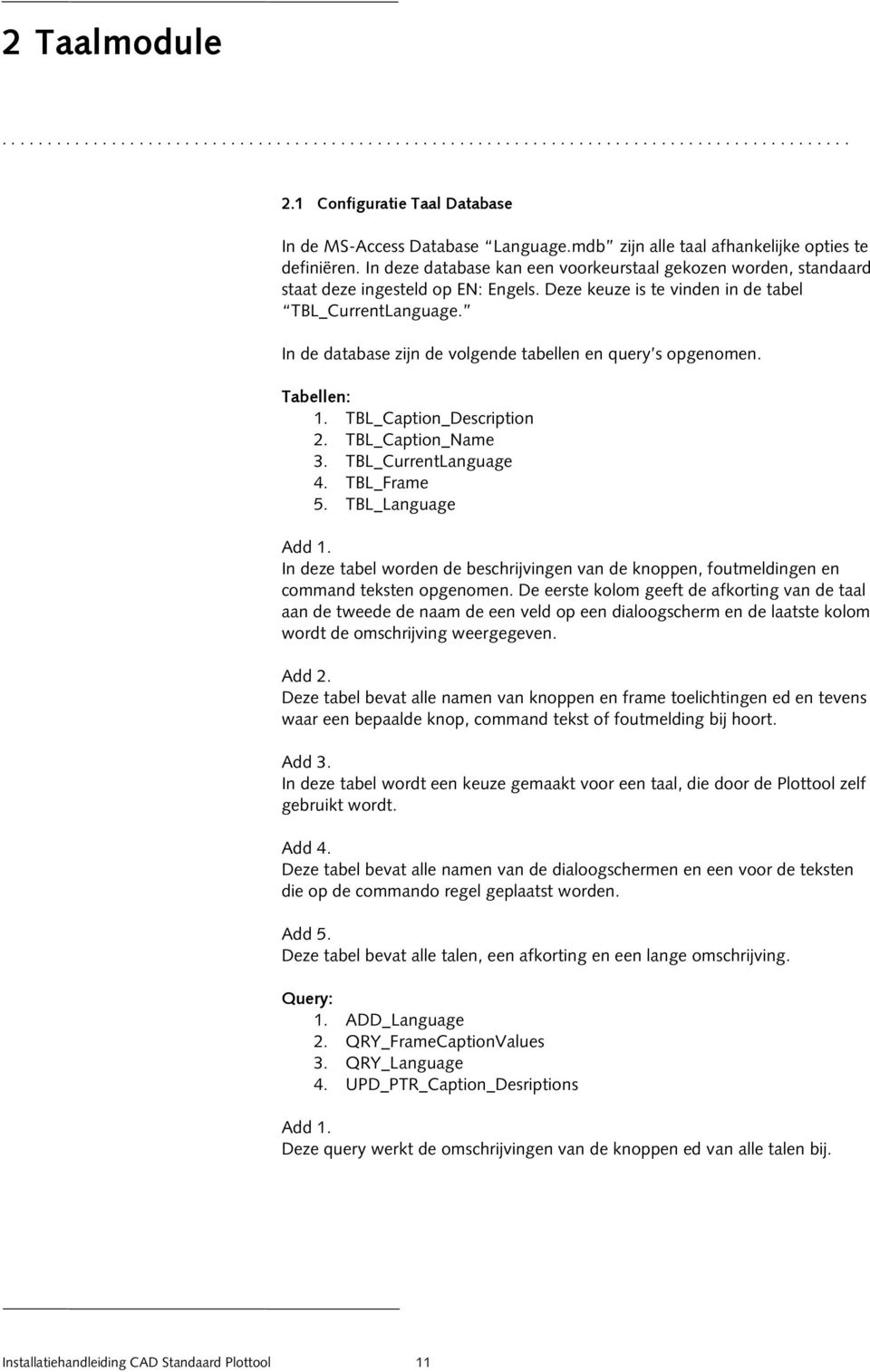 Deze keuze is te vinden in de tabel TBL_CurrentLanguage. In de database zijn de volgende tabellen en query s opgenomen. Tabellen: 1. TBL_Caption_Description 2. TBL_Caption_Name 3.