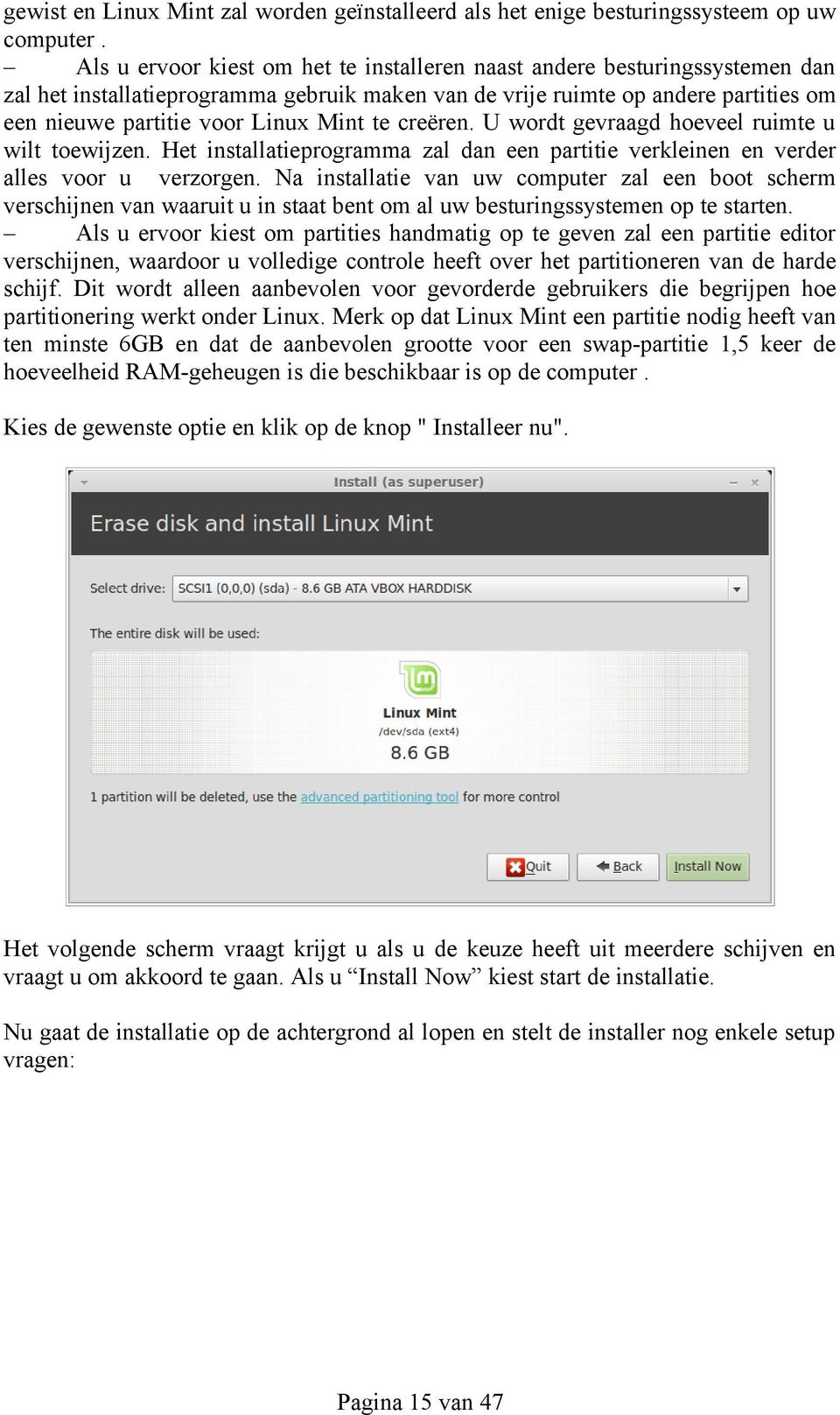 te creëren. U wordt gevraagd hoeveel ruimte u wilt toewijzen. Het installatieprogramma zal dan een partitie verkleinen en verder alles voor u verzorgen.