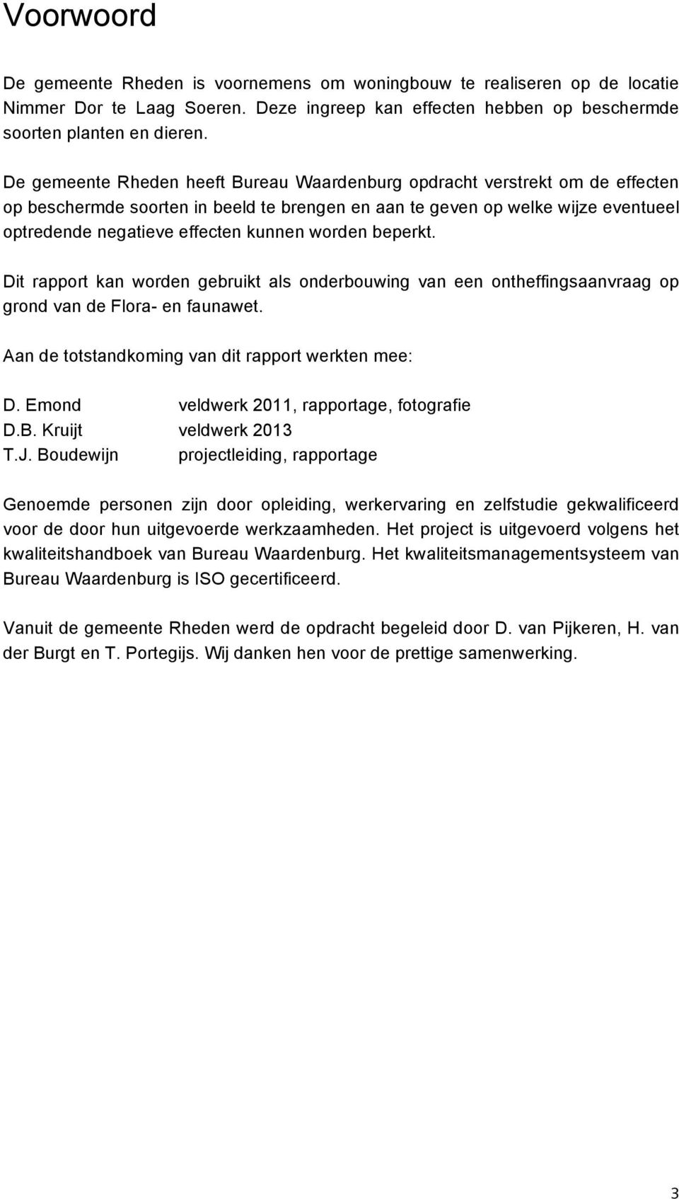 worden beperkt. Dit rapport kan worden gebruikt als onderbouwing van een ontheffingsaanvraag op grond van de Flora- en faunawet. Aan de totstandkoming van dit rapport werkten mee: D.